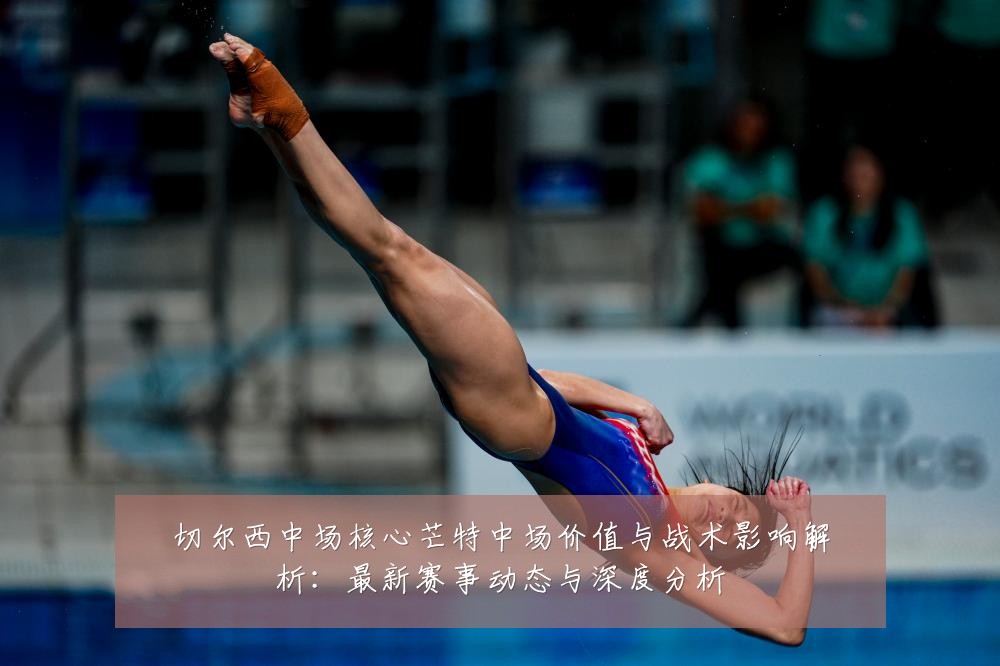 切尔西中场核心芒特中场价值与战术影响解析:最新赛事动态与深度分析